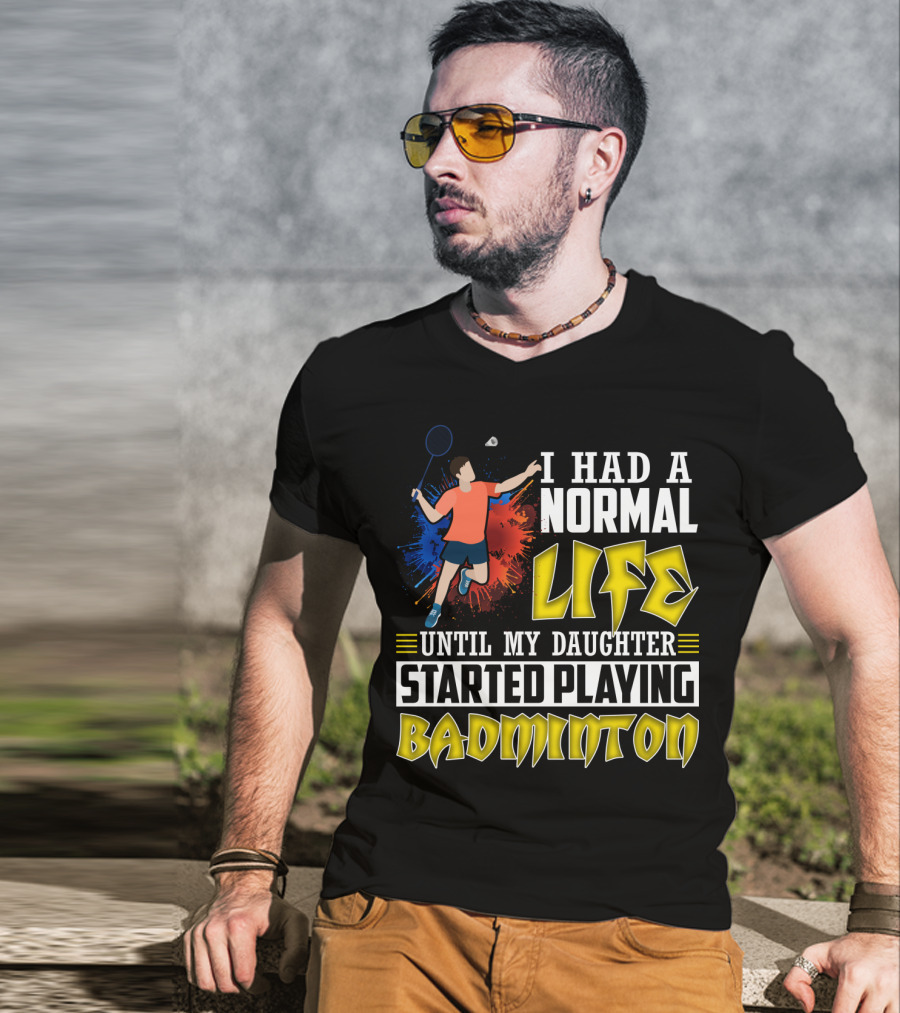 I Had A Normal Life Until My Daughter Started Playing Badminton Colorful Action Splash T-Shirt