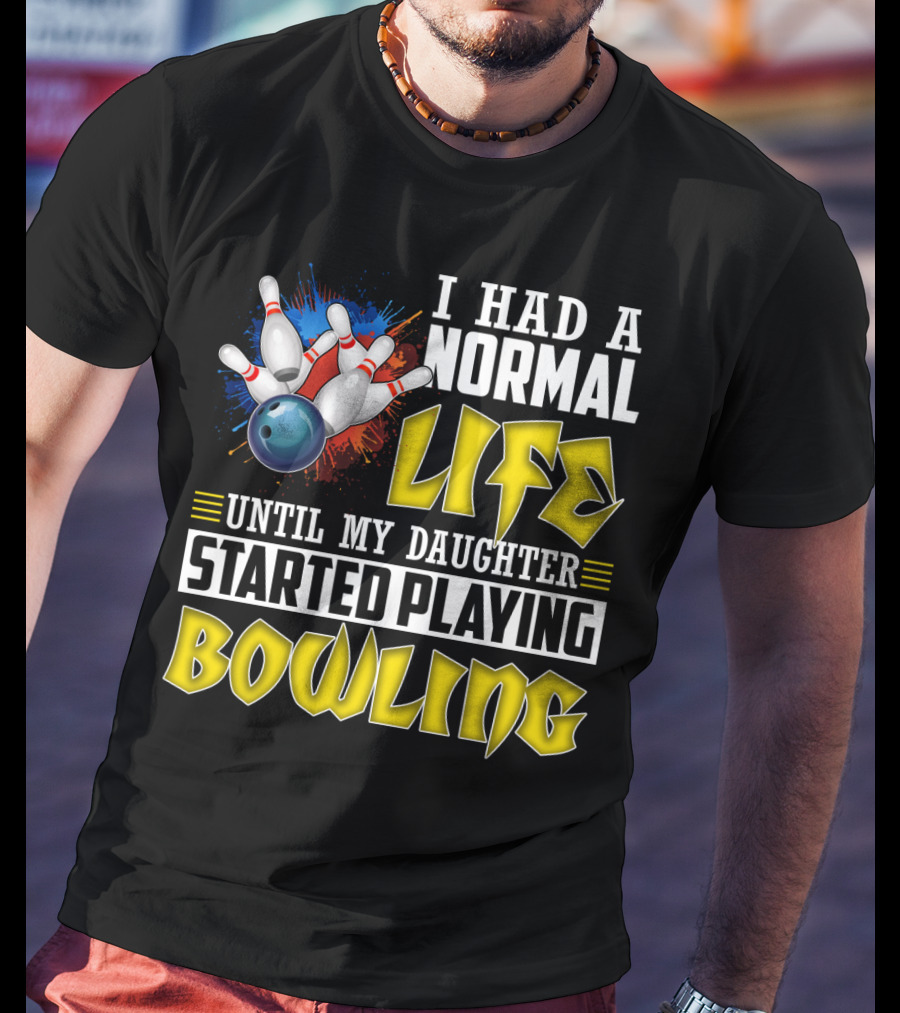 I Had A Normal Life Until My Daughter Started Playing Bowling Pins And Ball Explosion T-Shirt