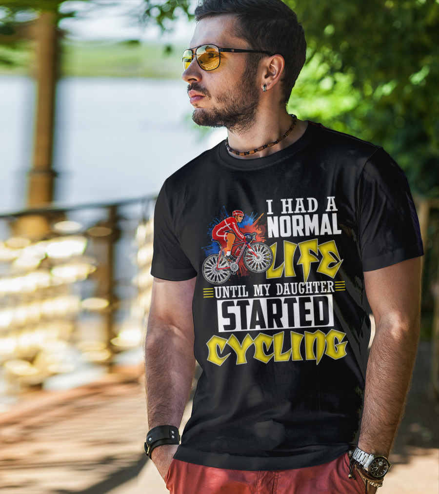 I Had A Normal Life Until My Daughter Started Cycling Vibrant Bicycle Rider Sports T-Shirt
