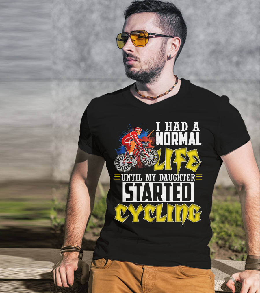 I Had A Normal Life Until My Daughter Started Cycling Vibrant Bicycle Rider Sports T-Shirt