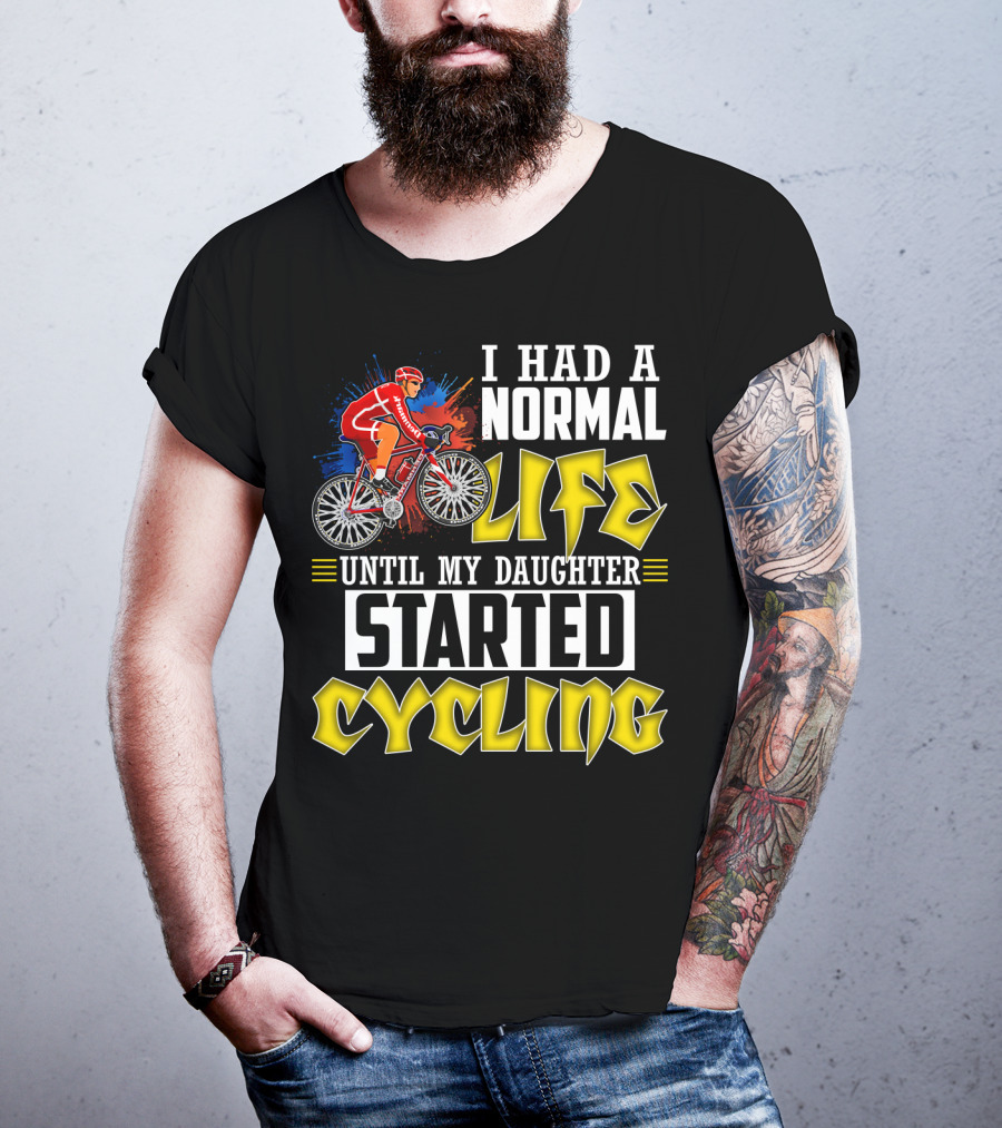 I Had A Normal Life Until My Daughter Started Cycling Vibrant Bicycle Rider Sports T-Shirt