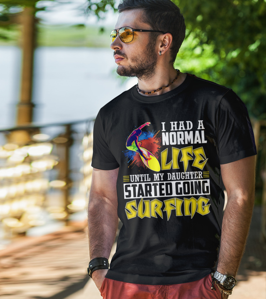 I Had A Normal Life Until My Daughter Started Going Surfing Vibrant Surfer And Splatter Background T-Shirt