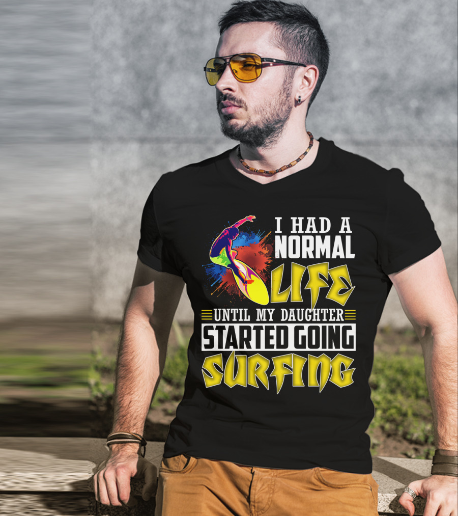 I Had A Normal Life Until My Daughter Started Going Surfing Vibrant Surfer And Splatter Background T-Shirt