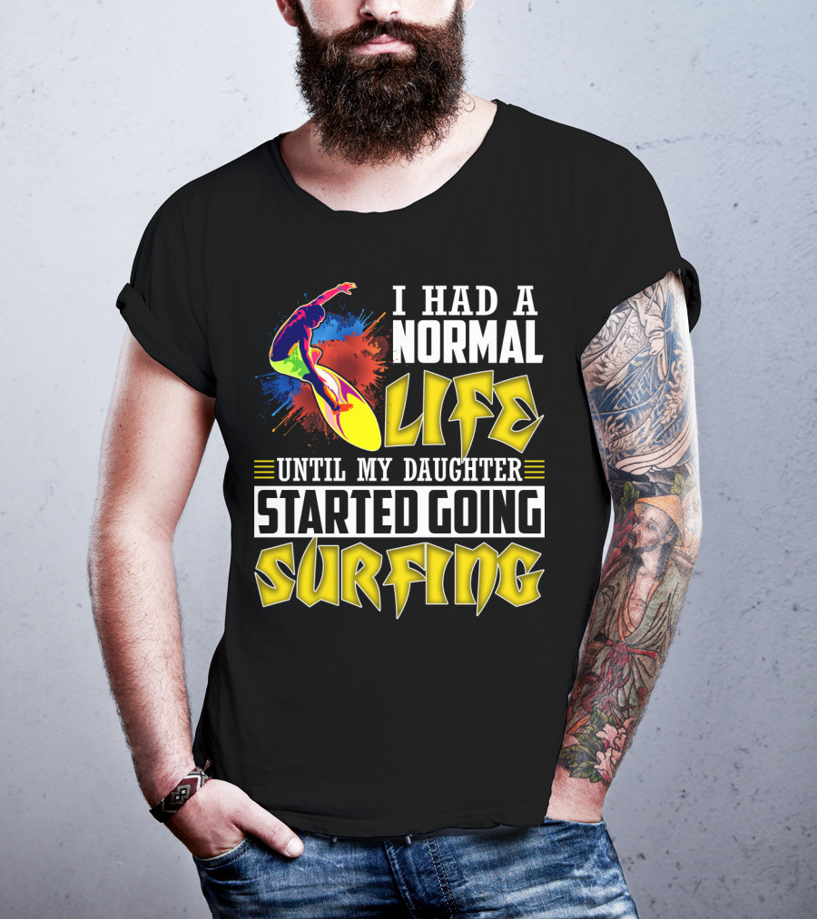 I Had A Normal Life Until My Daughter Started Going Surfing Vibrant Surfer And Splatter Background T-Shirt