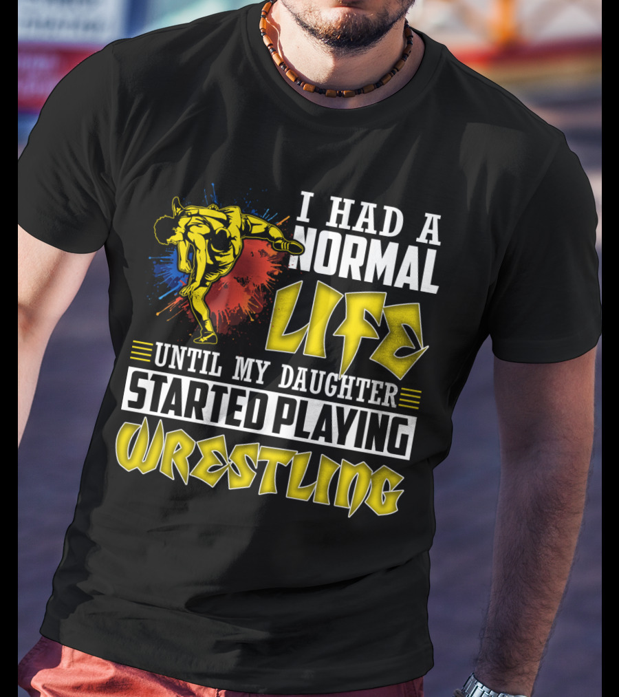 I Had A Normal Life Until My Daughter Started Playing Wrestling Vibrant Colorful Wrestler T-Shirt