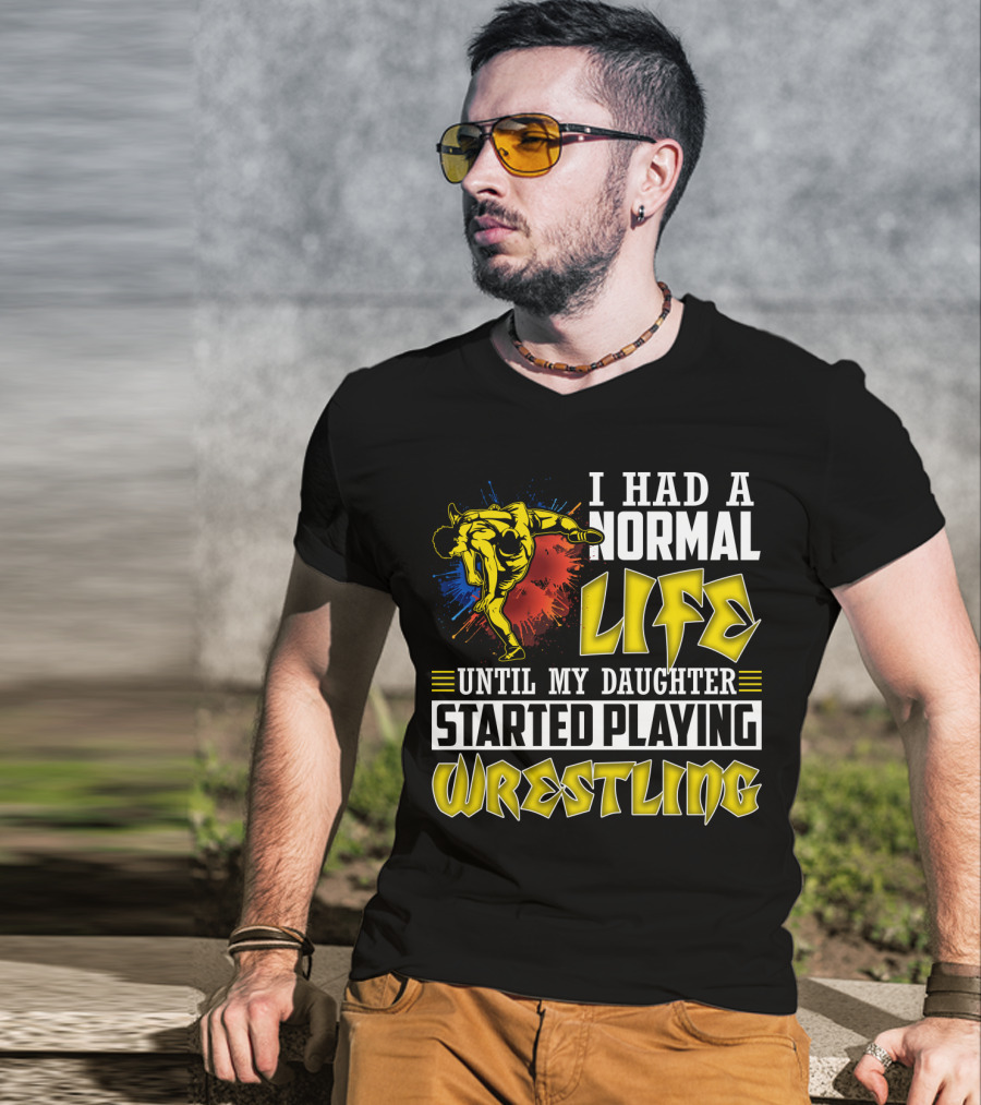 I Had A Normal Life Until My Daughter Started Playing Wrestling Vibrant Colorful Wrestler T-Shirt