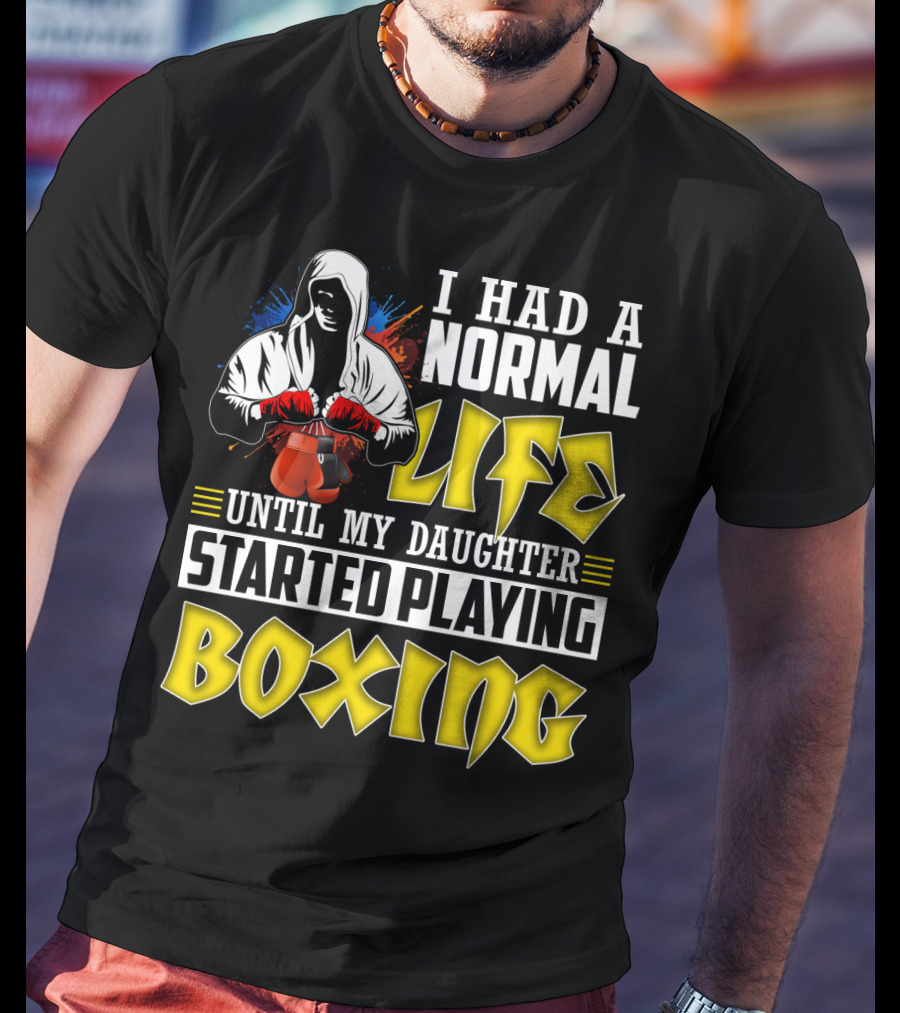 I Had A Normal Life Until My Daughter Started Playing Boxing Hooded Boxer With Red Gloves T-Shirt