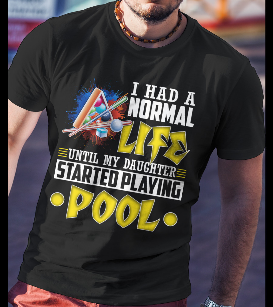 I Had A Normal Life Until My Daughter Started Playing Pool Life T-Shirt