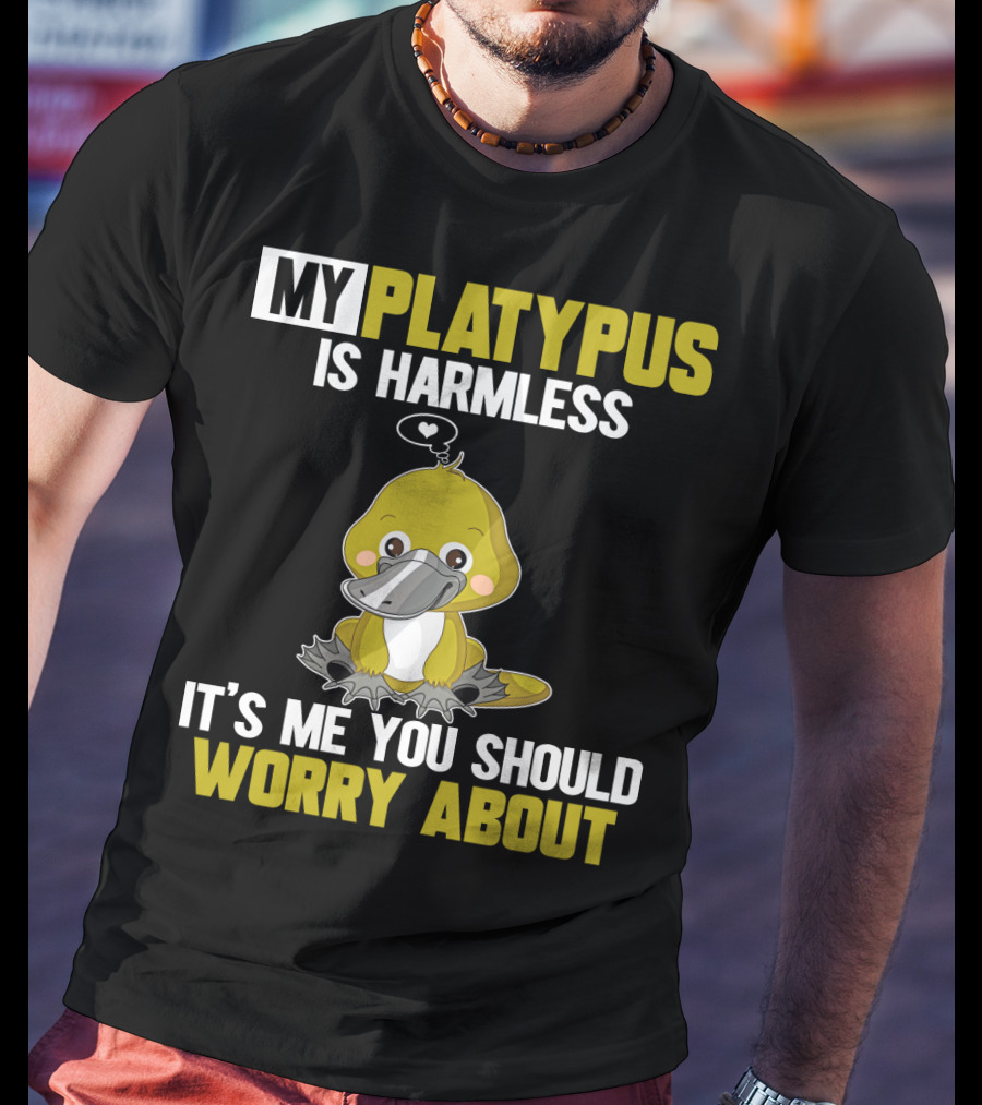 My Platypus Is Harmless It's ME You Should Worry About T-Shirt
