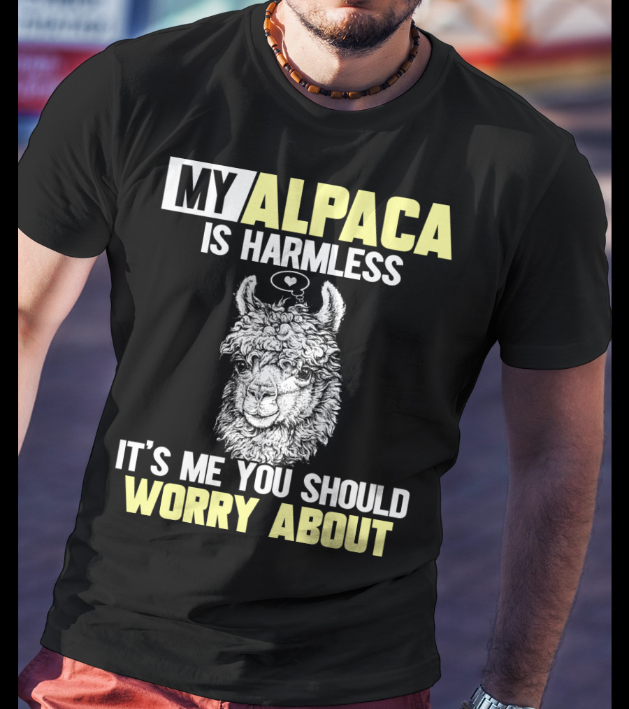 My Alpaca Is Harmless It's ME You Should Worry About T-Shirt