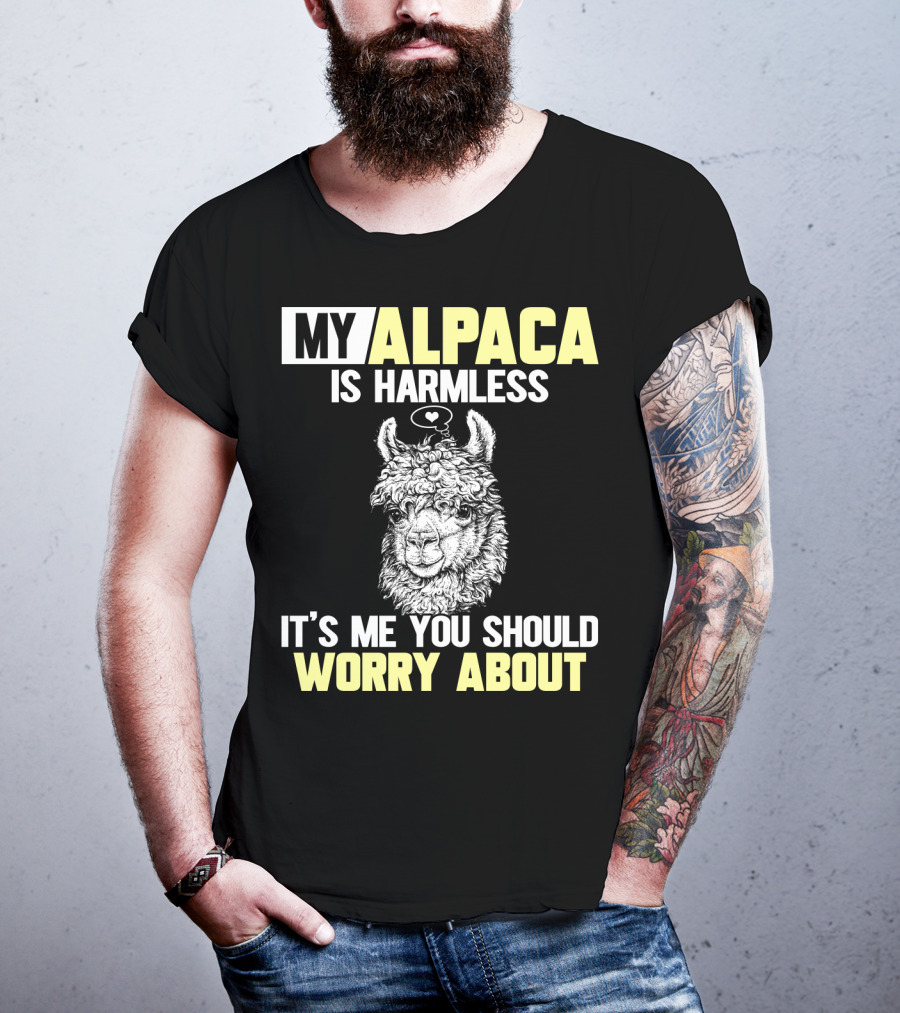 My Alpaca Is Harmless It's ME You Should Worry About T-Shirt