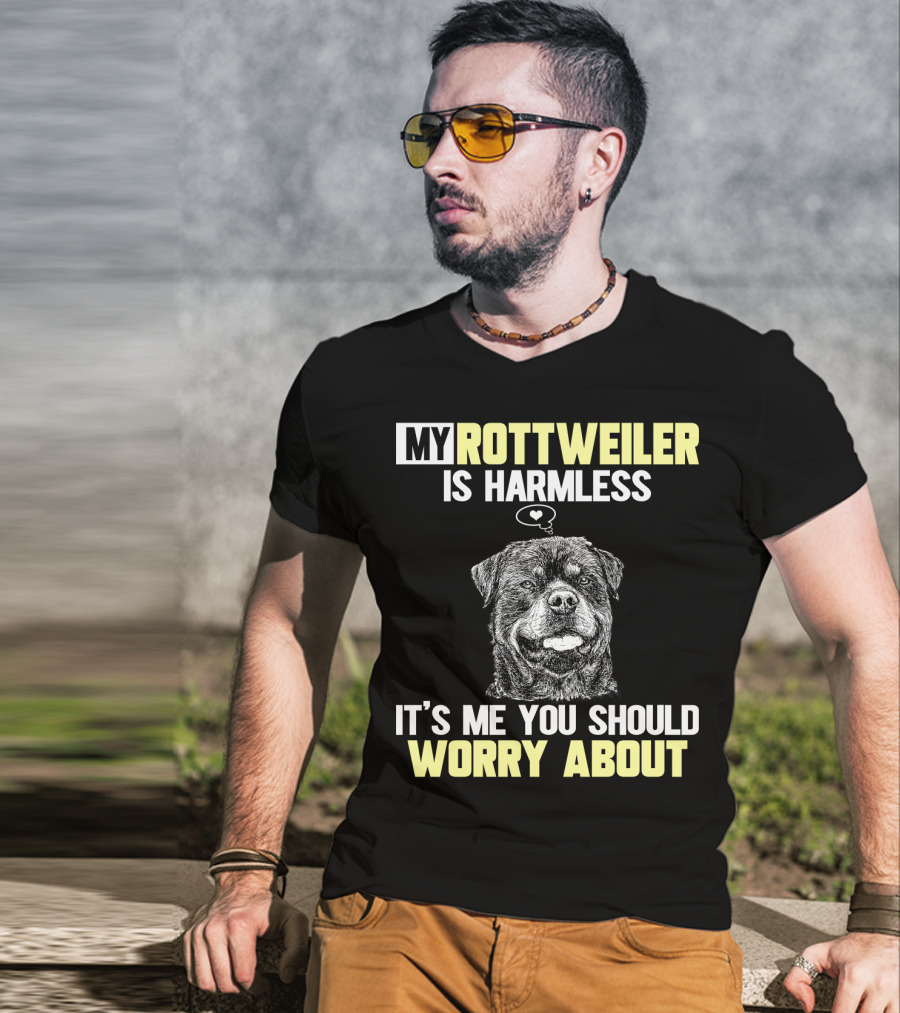 My Rottweiler Is Harmless It's ME You Should Worry About T-Shirt