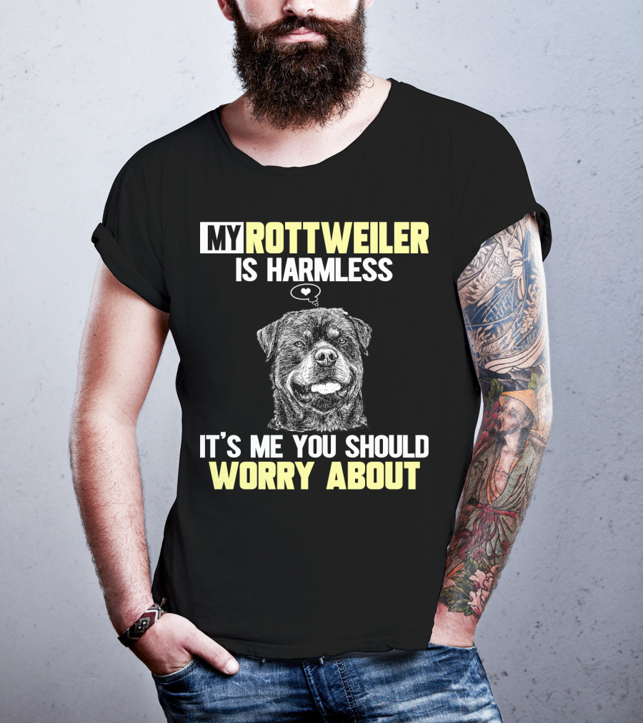 My Rottweiler Is Harmless It's ME You Should Worry About T-Shirt