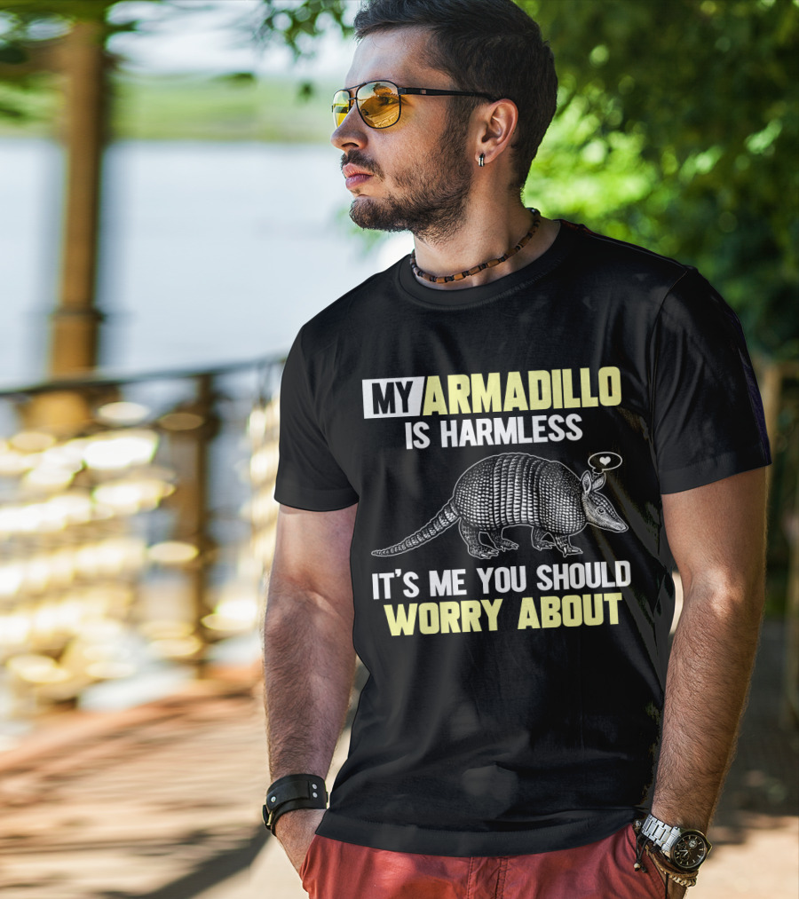 My Armadillo Is Harmless It’s Me You Should Worry About T-Shirt