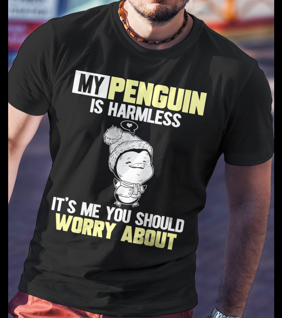 My Penguin Is Harmless It's ME You Should Worry About T-Shirt