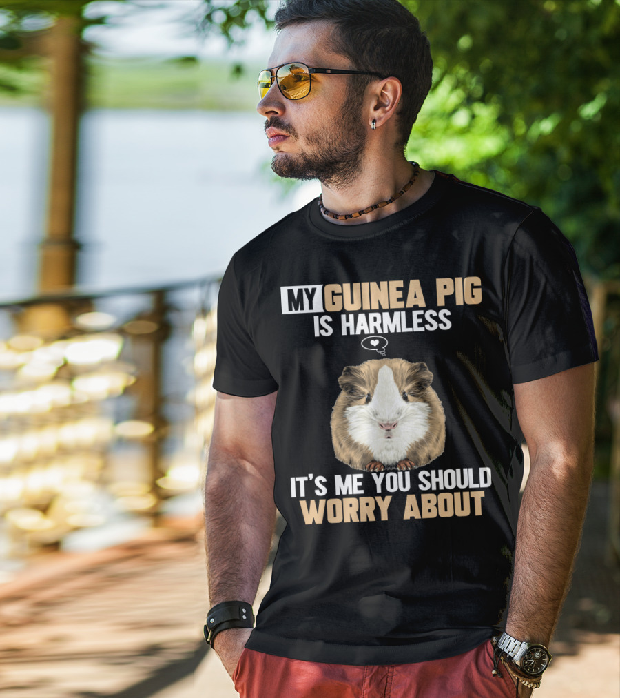 My Guinea Pig Is Harmless It's Me You Should Worry About T-Shirt