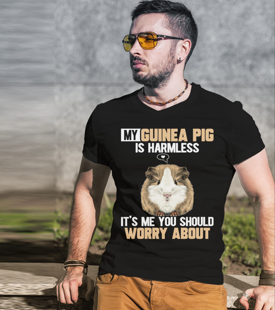 My Guinea Pig Is Harmless It's Me You Should Worry About T-Shirt