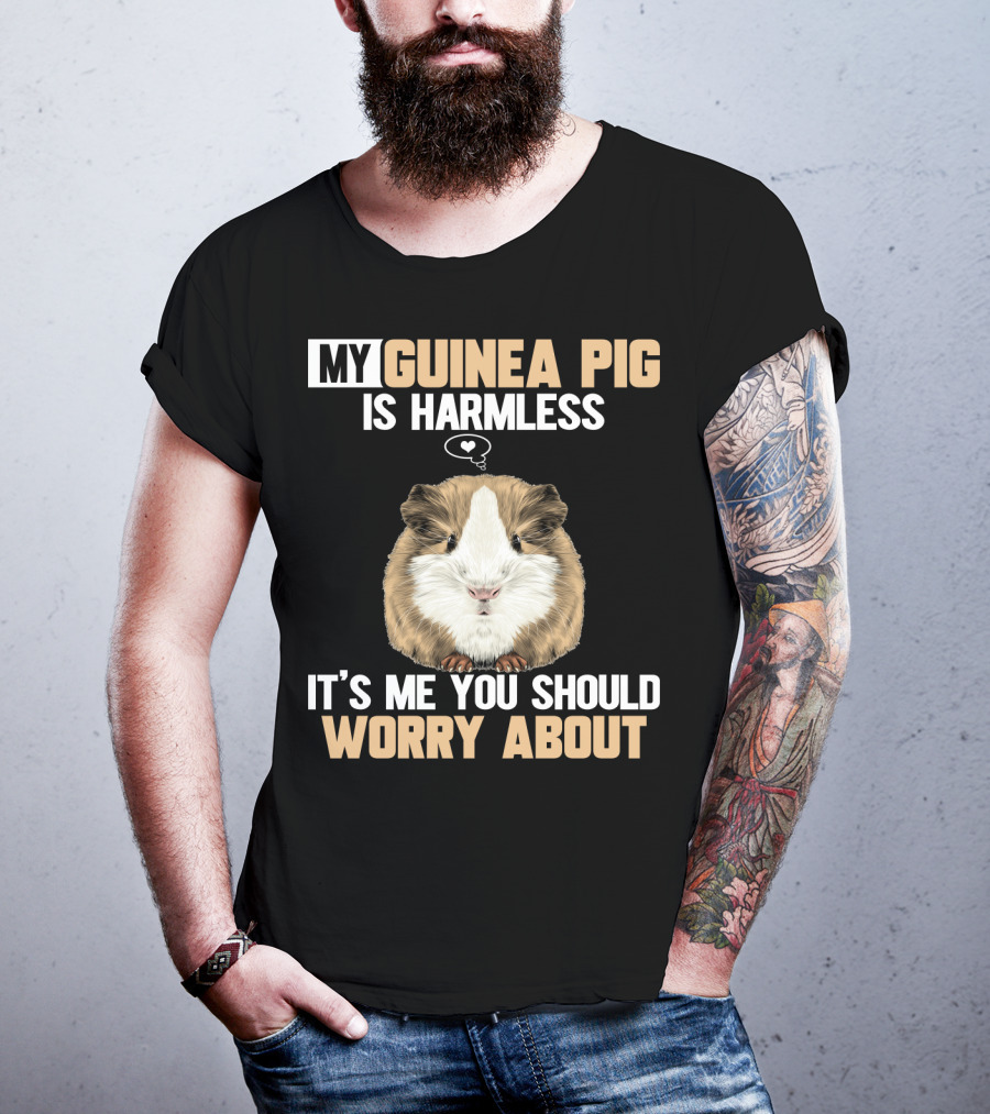 My Guinea Pig Is Harmless It's Me You Should Worry About T-Shirt