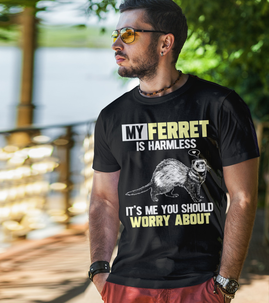 My Ferret Is Harmless It's ME You Should Worry About T-Shirt