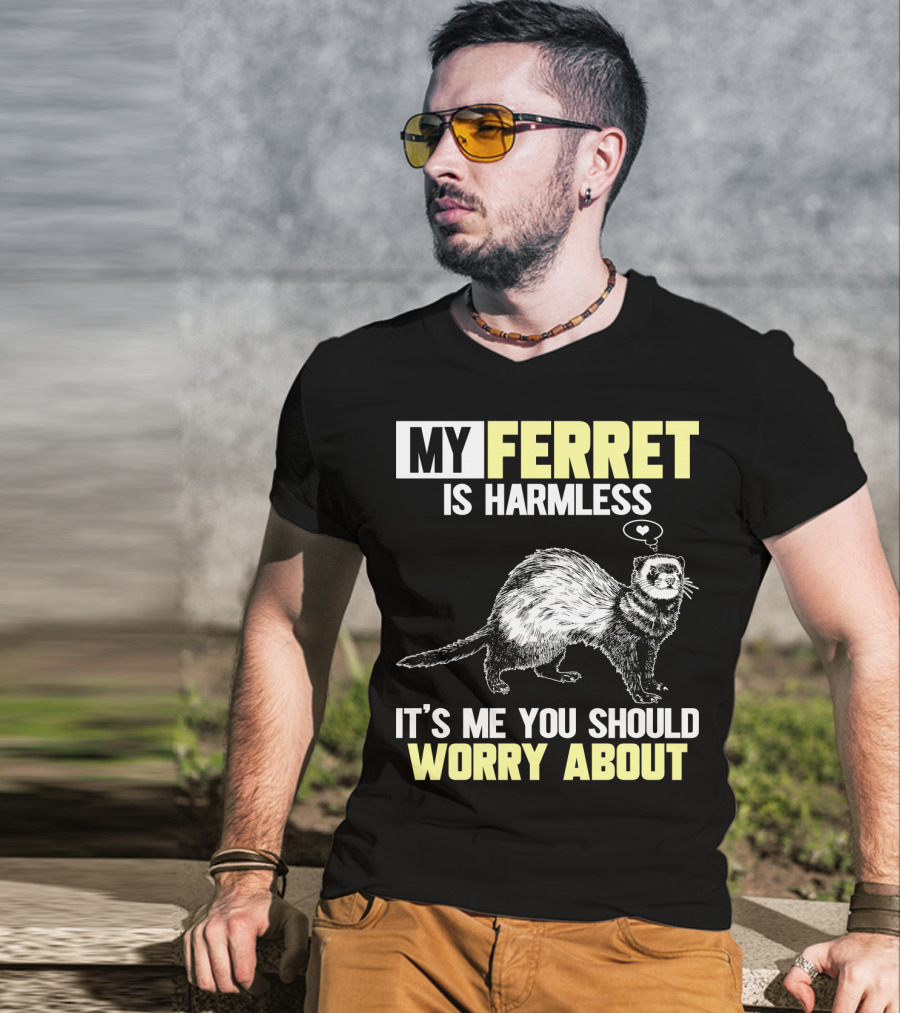 My Ferret Is Harmless It's ME You Should Worry About T-Shirt
