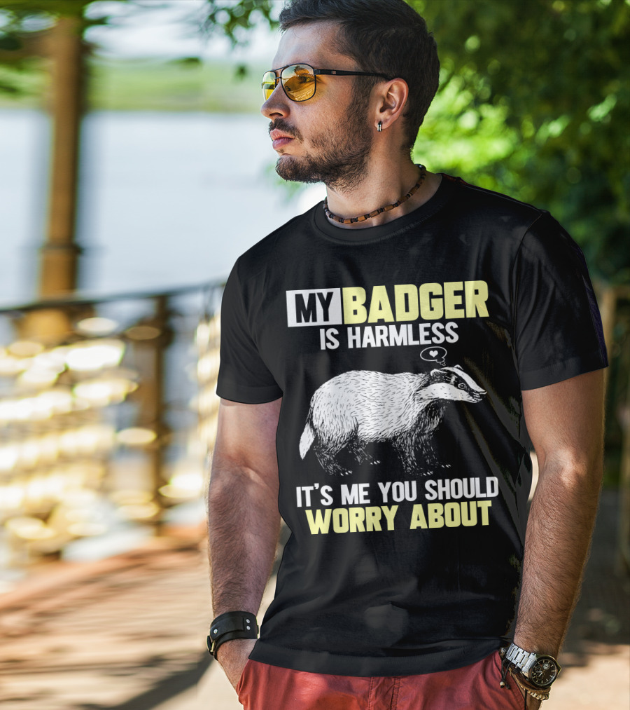 My Badger Is Harmless It's ME You Should Worry About T-Shirt