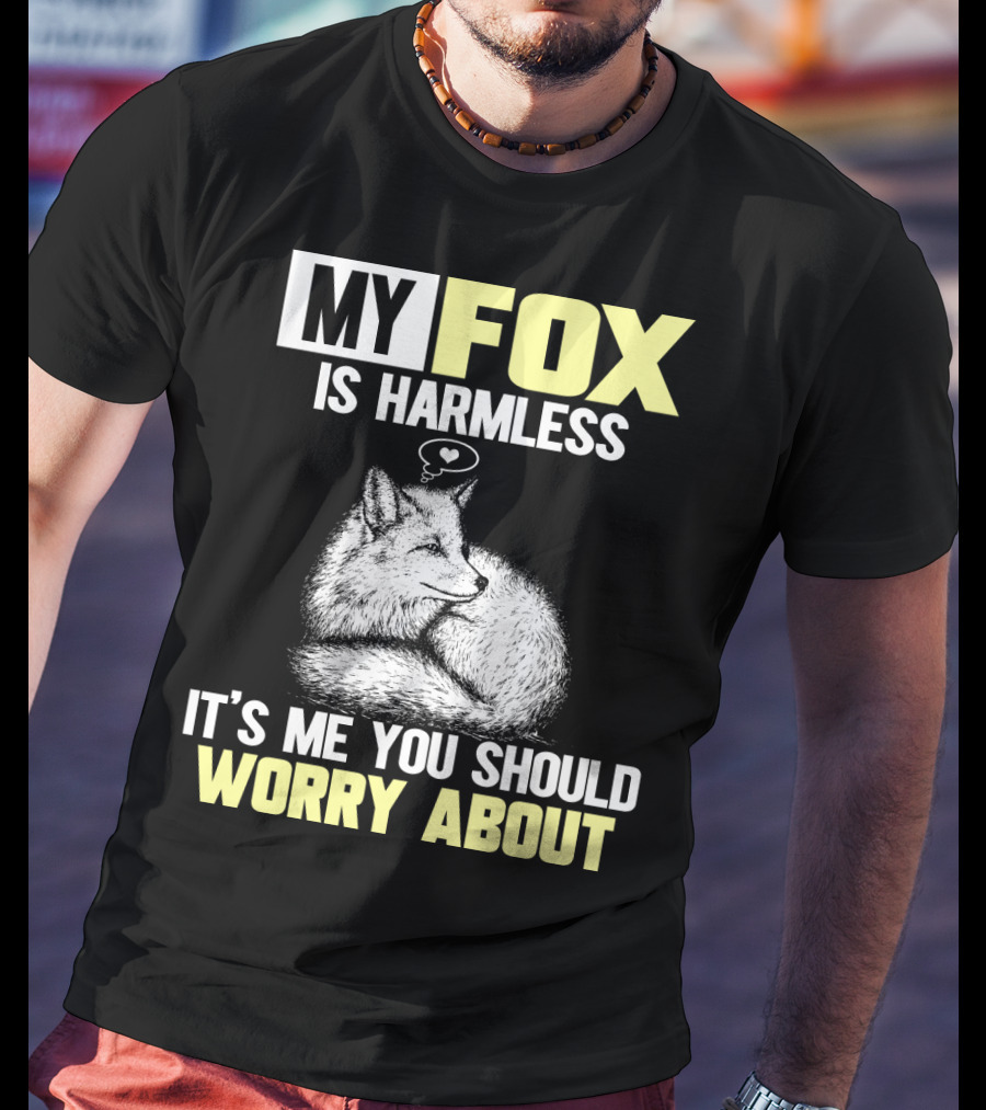 My Fox Is Harmless It's ME You Should Worry About T-Shirt