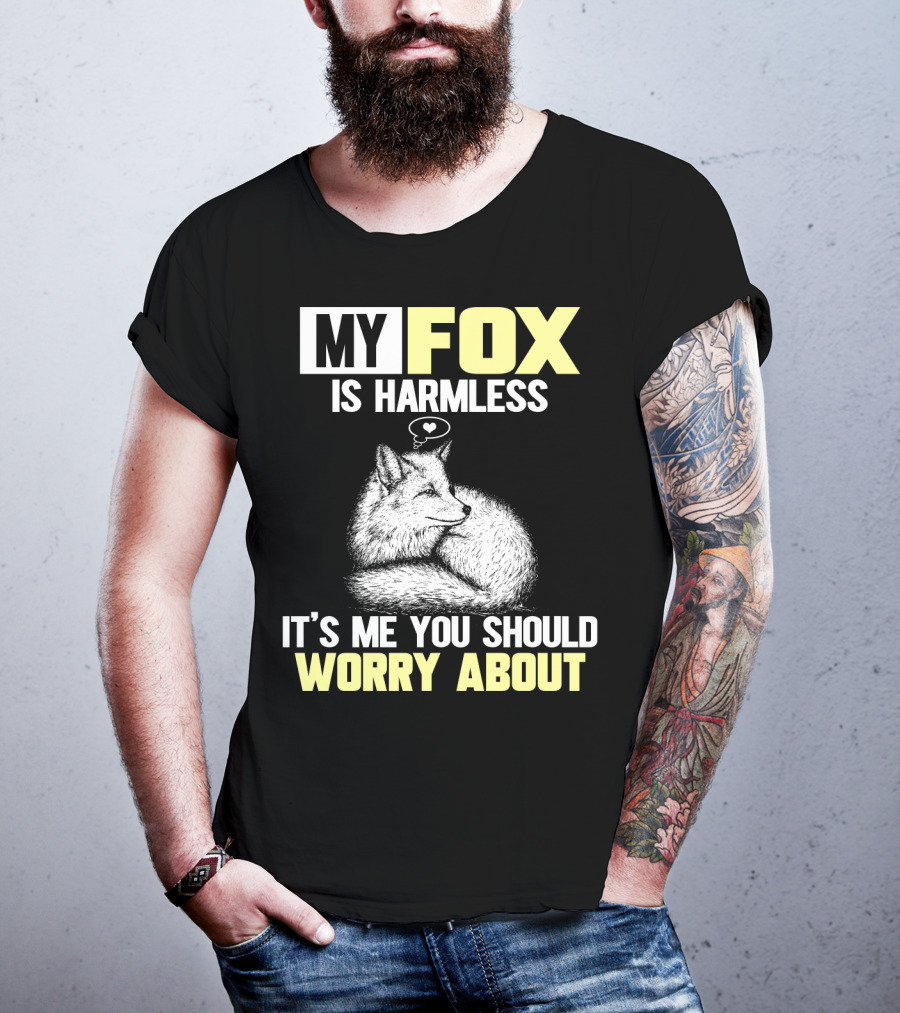 My Fox Is Harmless It's ME You Should Worry About T-Shirt