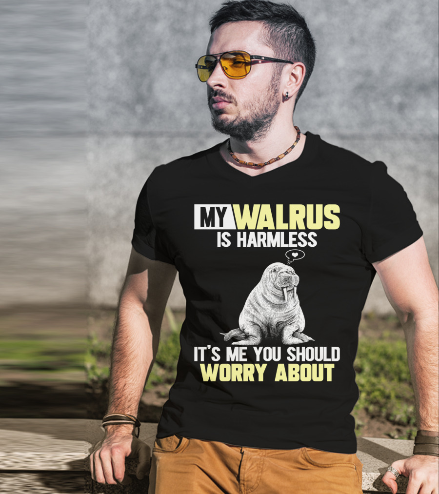 My Walrus Is Harmless It's ME You Should Worry About T-Shirt