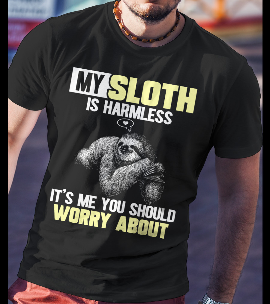 My Sloth Is Harmless It's ME You Should Worry About T-Shirt