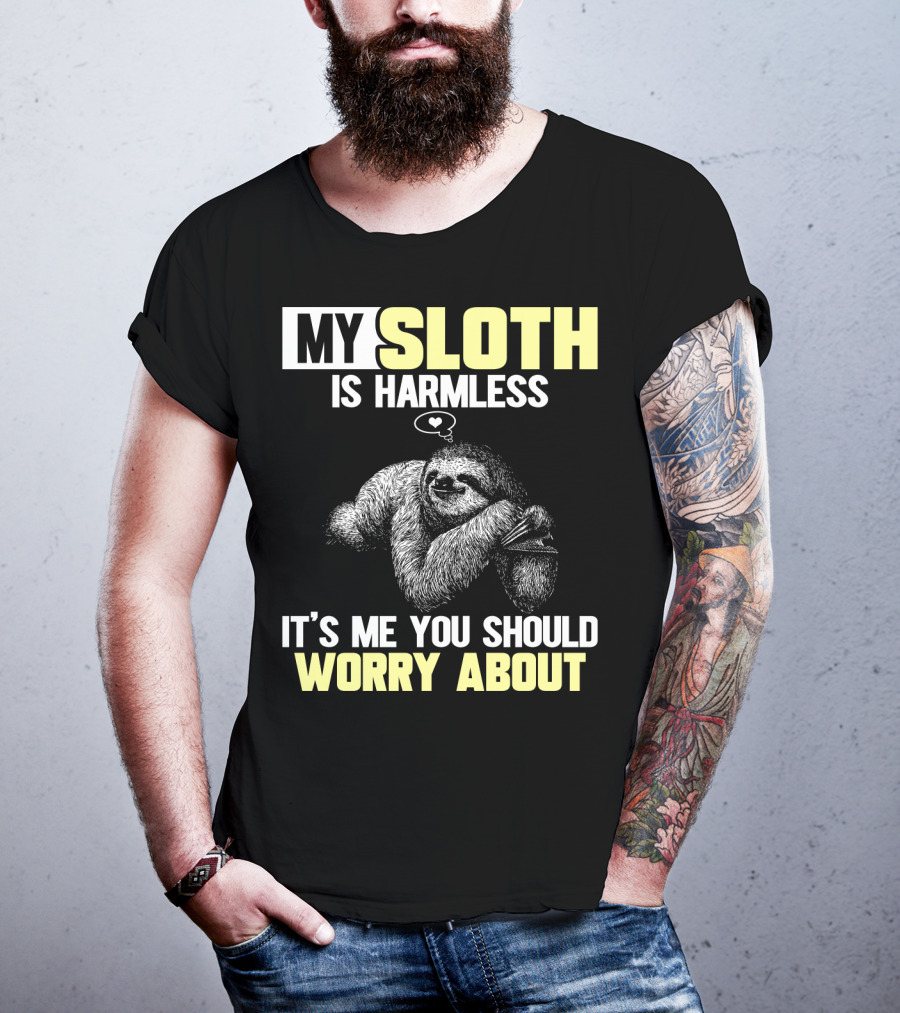 My Sloth Is Harmless It's ME You Should Worry About T-Shirt