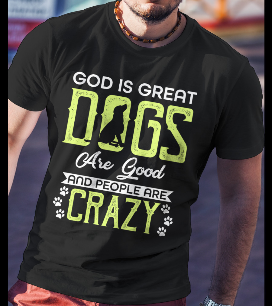 God Is Great Dogs Are Good And People Are Crazy With Paw Prints T-Shirt