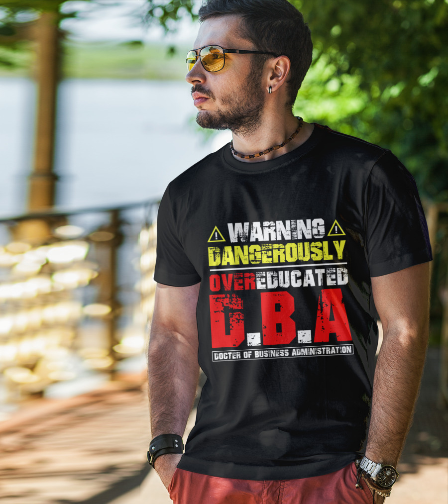 Warning Dangerously Overeducated Doctor Of Business Administration DBA T-Shirt