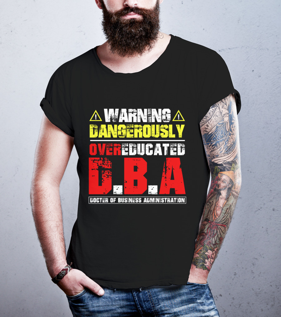 Warning Dangerously Overeducated Doctor Of Business Administration DBA T-Shirt