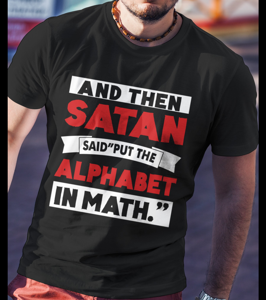And Then Satan Said Put The Alphabet In Math T-Shirt