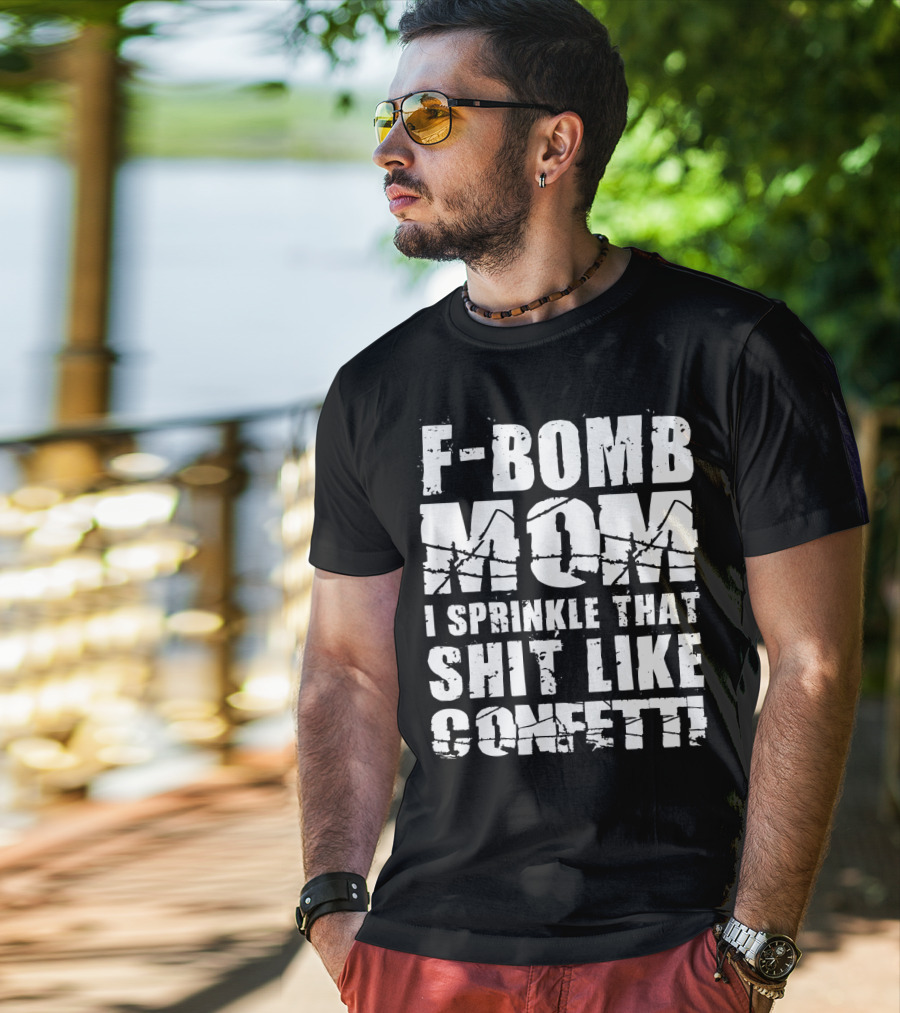 F-Bomb Mom I Sprinkle That Shit Like Confetti T-Shirt
