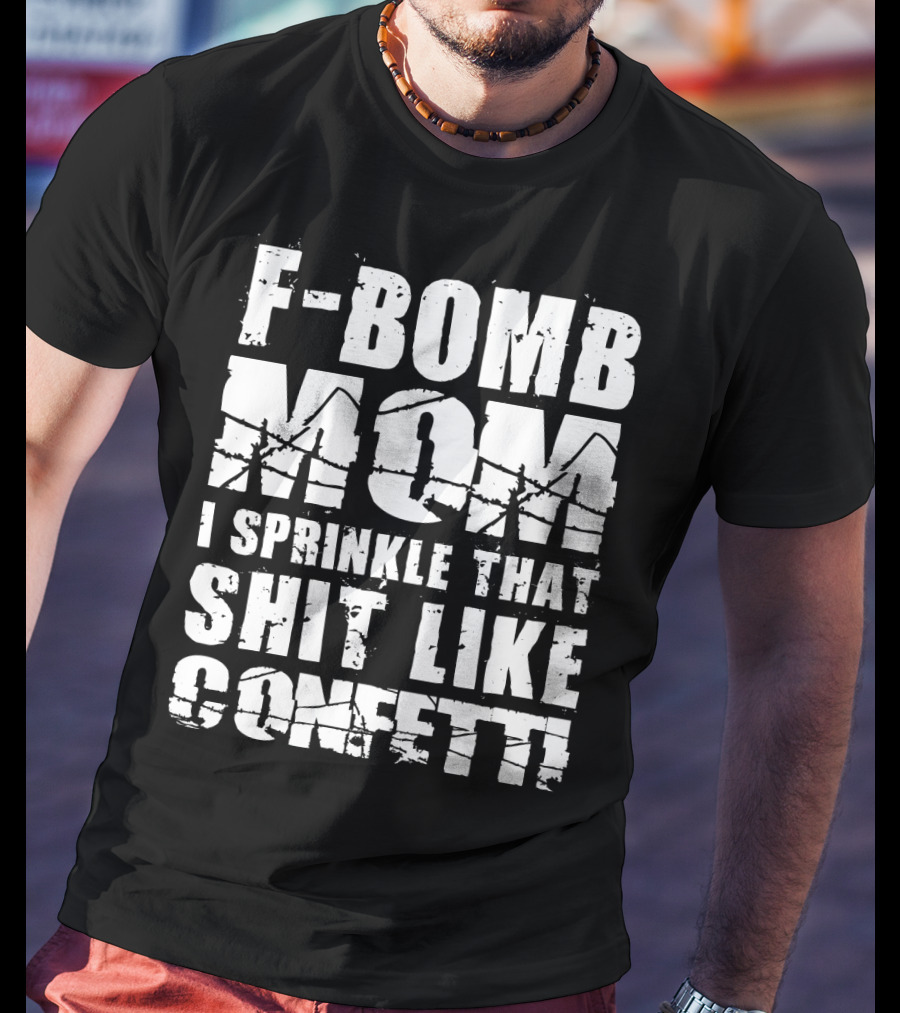F-Bomb Mom I Sprinkle That Shit Like Confetti T-Shirt