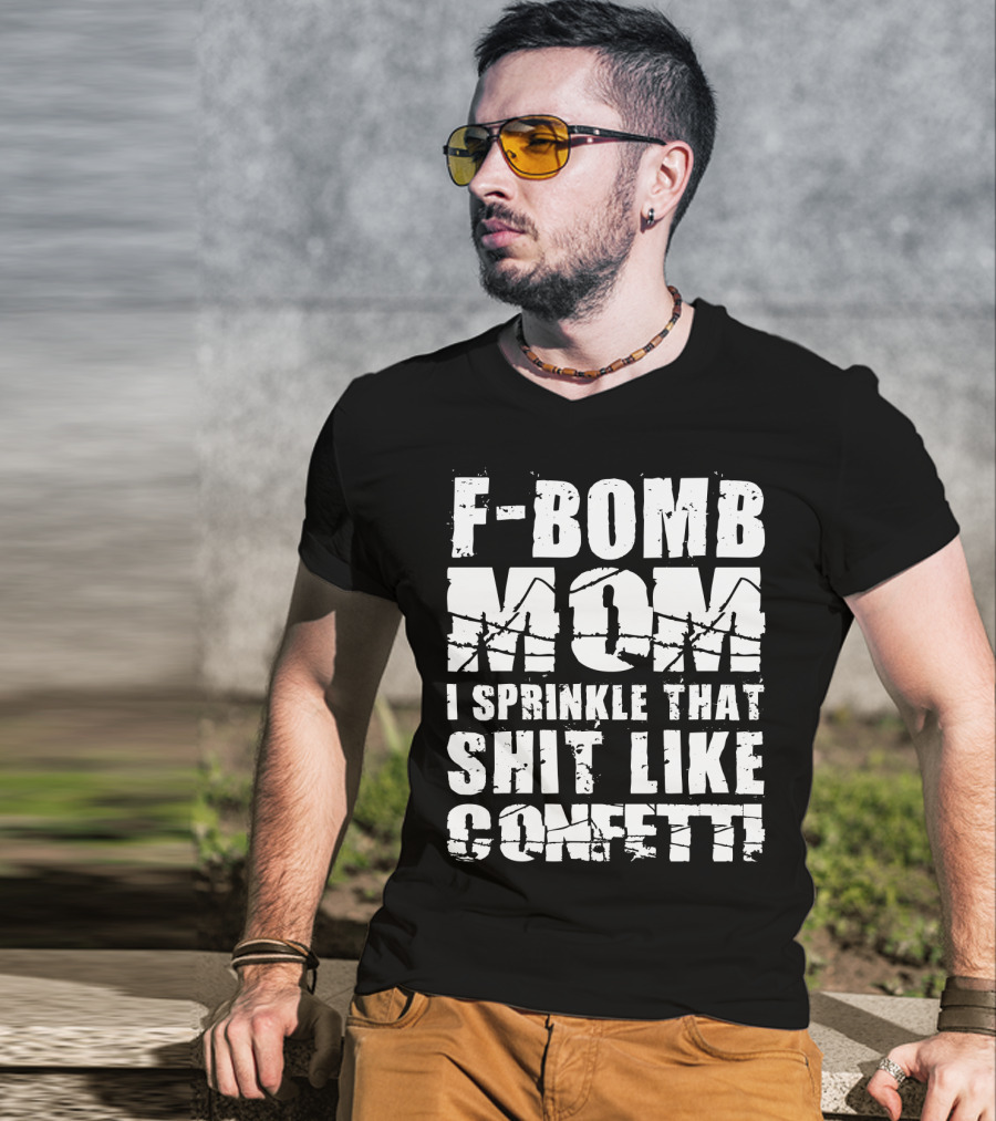 F-Bomb Mom I Sprinkle That Shit Like Confetti T-Shirt