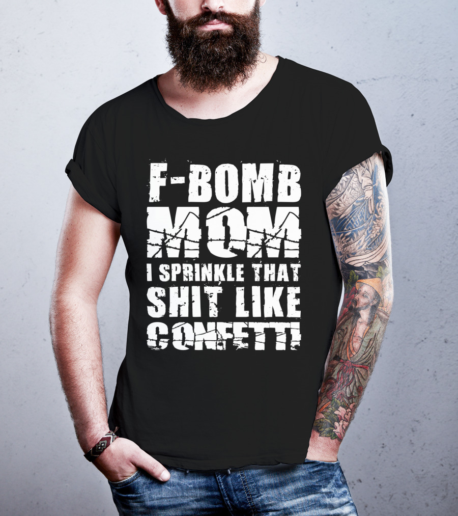 F-Bomb Mom I Sprinkle That Shit Like Confetti T-Shirt