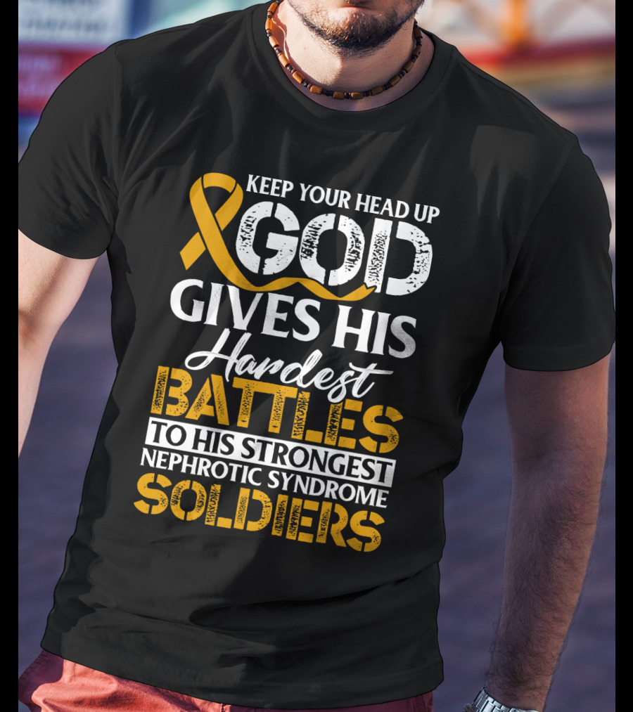 Keep Your Head Up God Gives His Hardest Battles To His Strongest Nephrotic Syndrome Soldiers T-Shirt