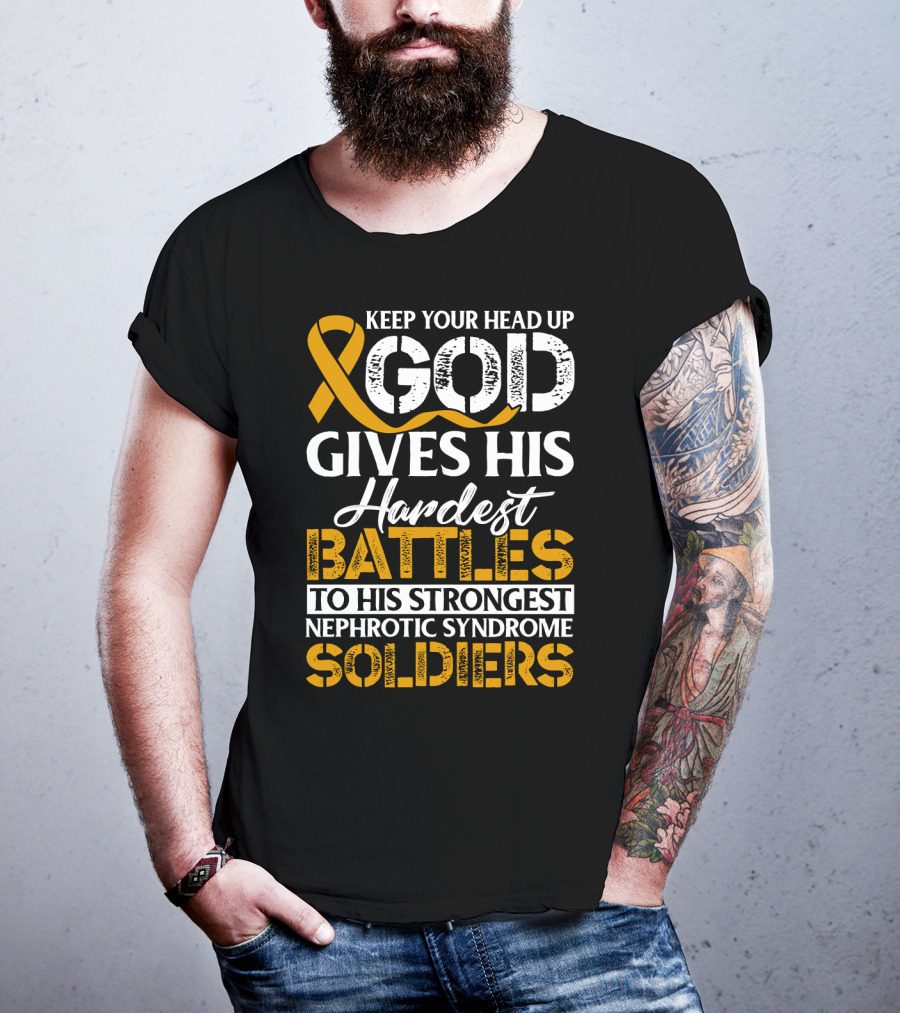 Keep Your Head Up God Gives His Hardest Battles To His Strongest Nephrotic Syndrome Soldiers T-Shirt