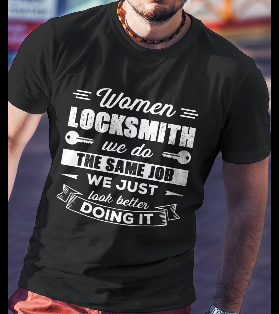Women Locksmith We Do The Same Job We Just Look Better Doing It T-Shirt