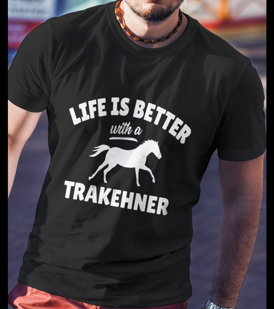Life Is Better With A Trakehner Equestrian Horse Riding T-Shirt