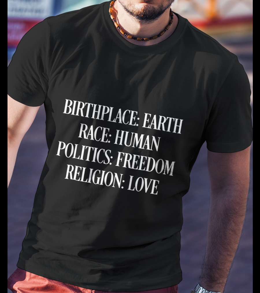Birthplace Earth Race Human Politics Freedom Religion Love T-Shirt