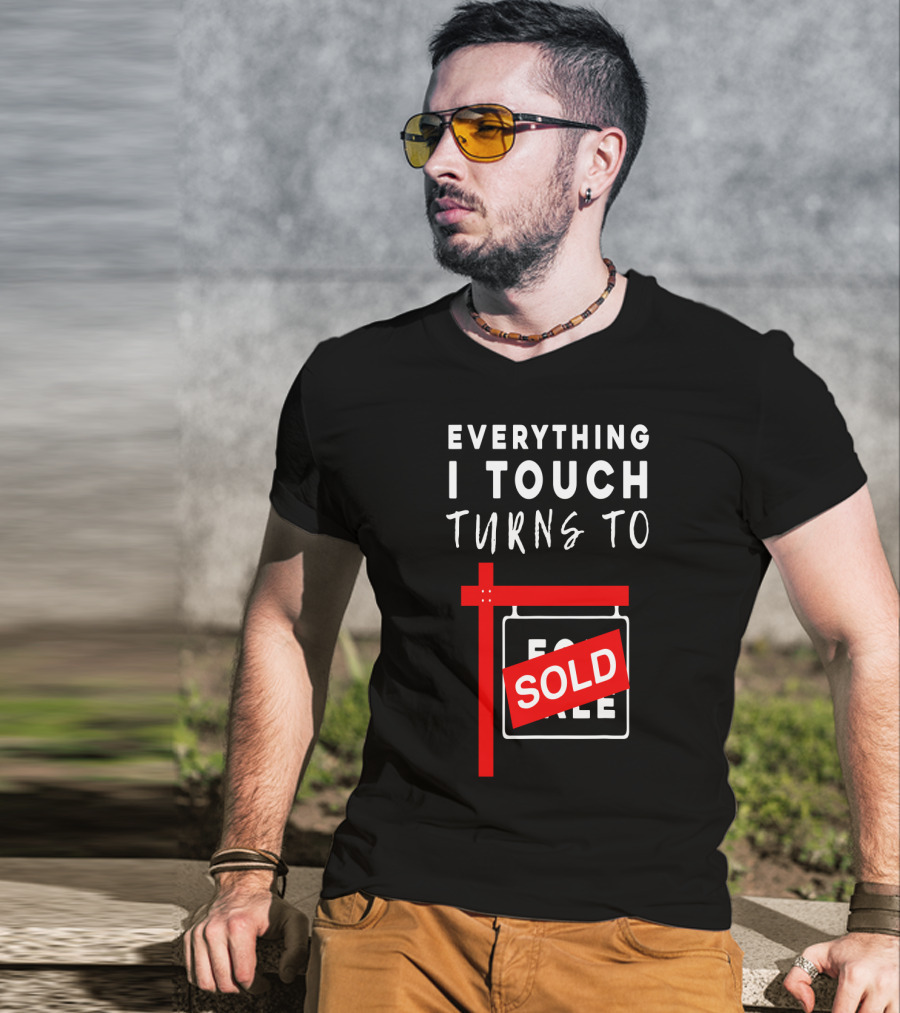 Everything I Touch Turns To Sold For Sale Sign Real Estate T-Shirt