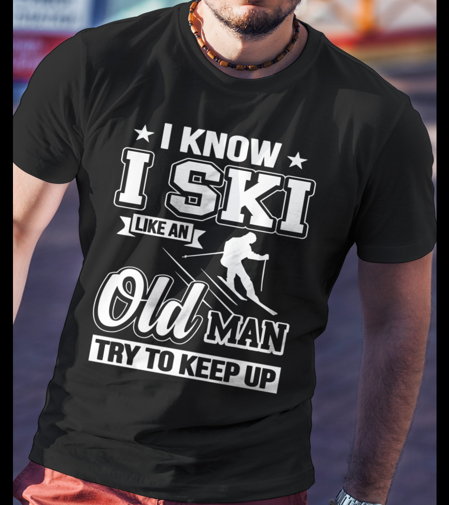 I Know I Ski Like An Old Man Try To Keep Up Skiing Challenge T-Shirt