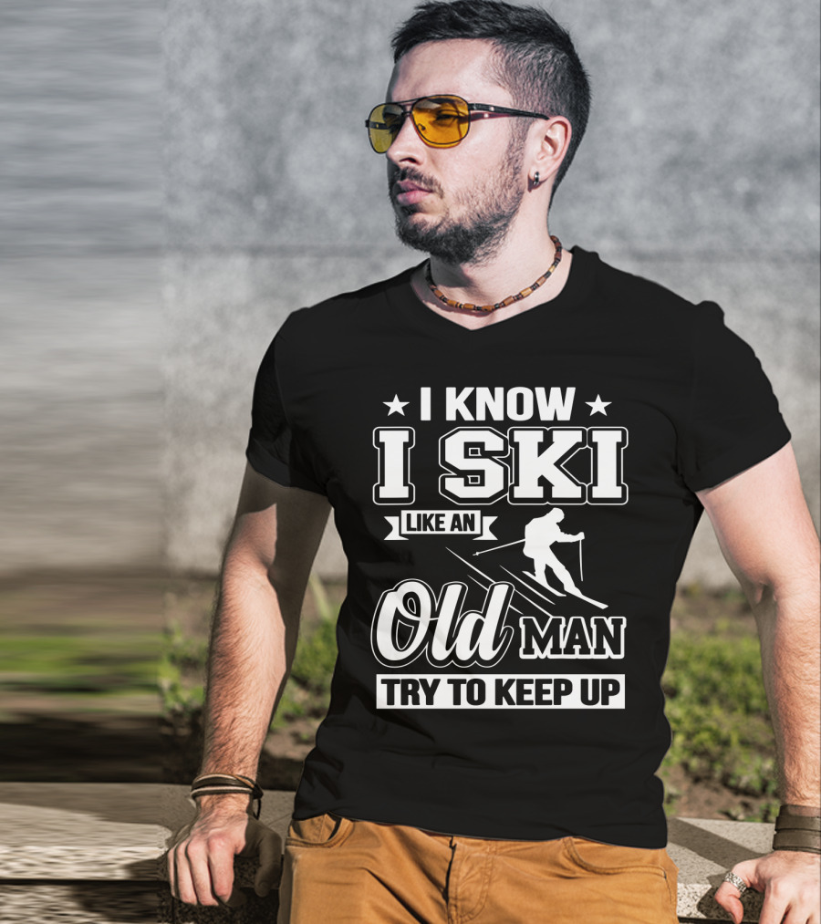 I Know I Ski Like An Old Man Try To Keep Up Skiing Challenge T-Shirt