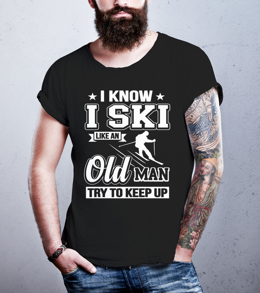 I Know I Ski Like An Old Man Try To Keep Up Skiing Challenge T-Shirt