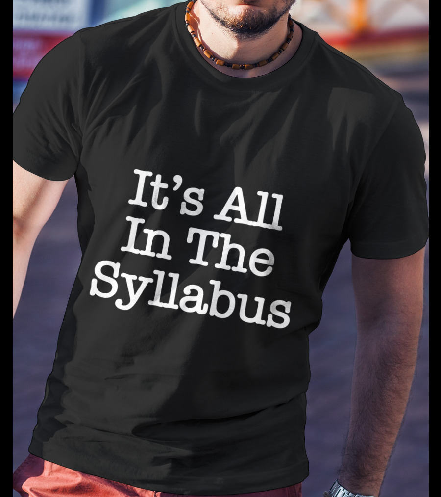 It's All In The Syllabus Funny Teacher Professor T-Shirt