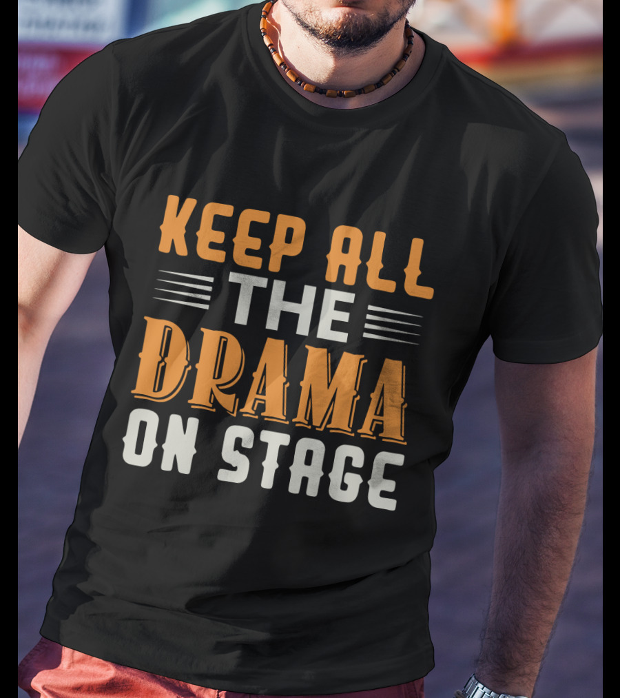 Keep All The Drama On Stage T-Shirt