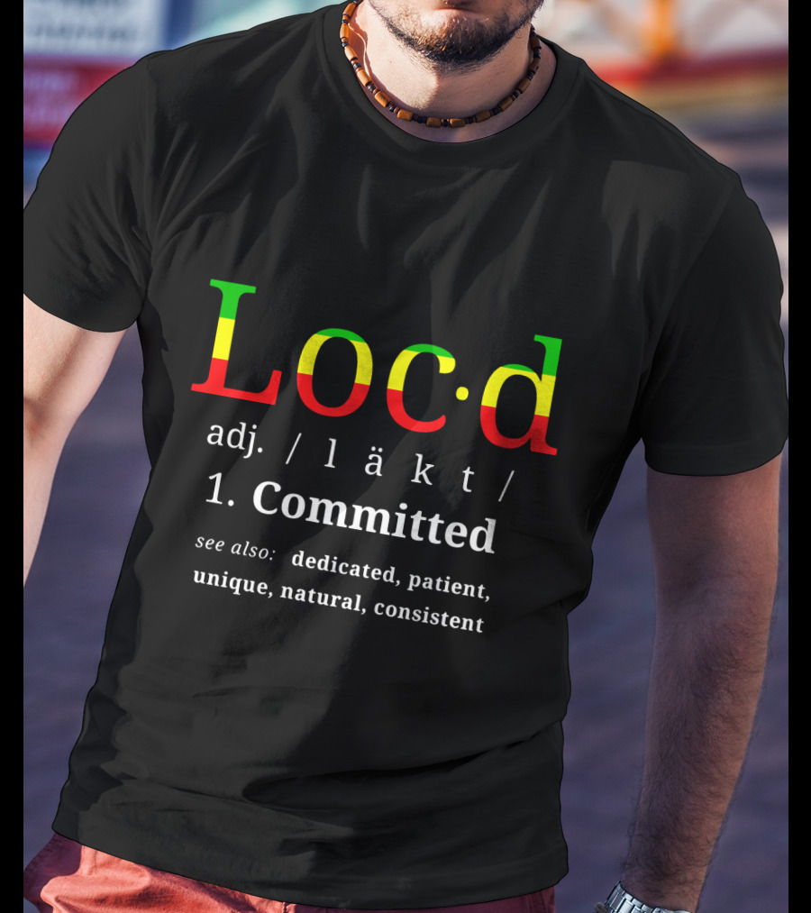 Locd Committed Dreadlock Lifestyle Dedicated Patient Unique Natural Consistent T-Shirt